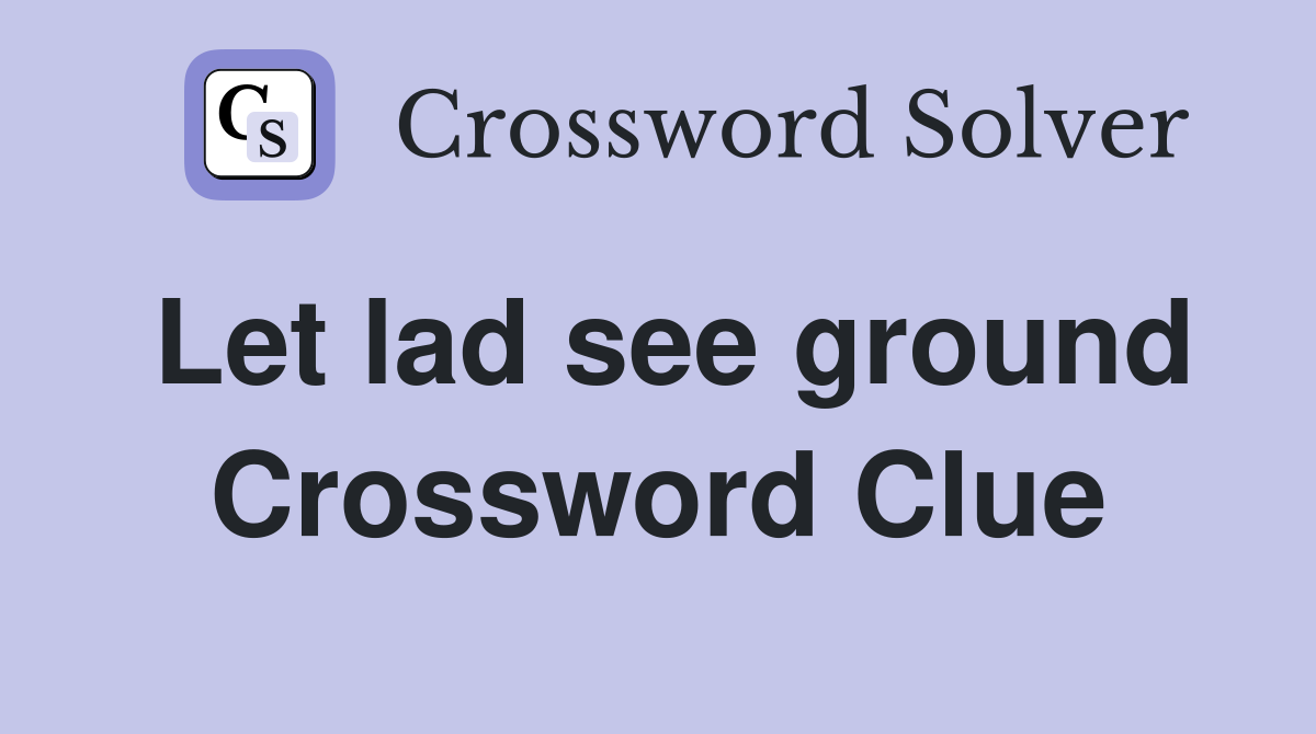 Let lad see ground Crossword Clue