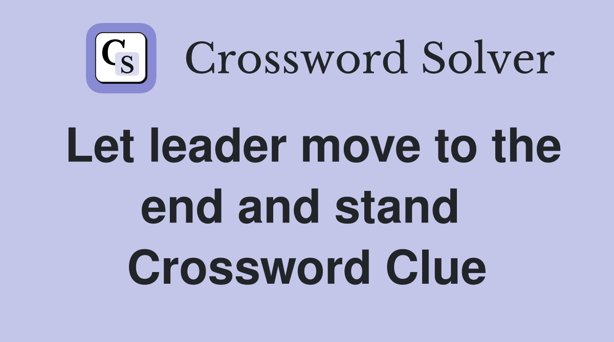 Let leader move to the end and stand  Crossword Clue