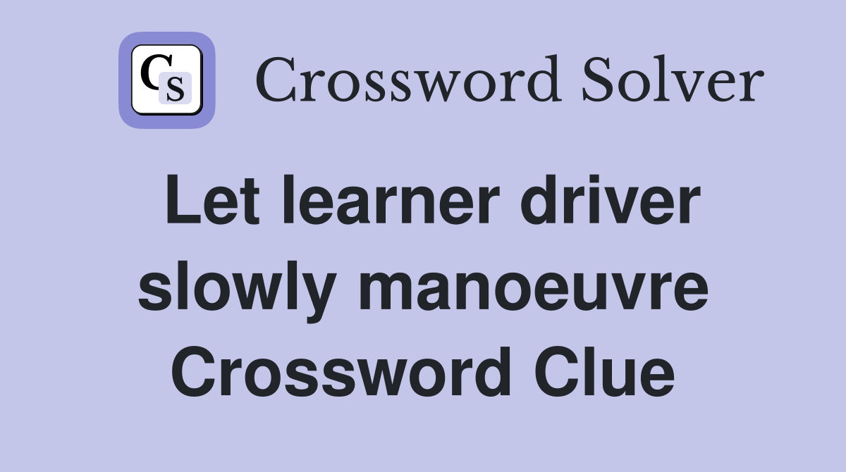 Let learner driver slowly manoeuvre Crossword Clue