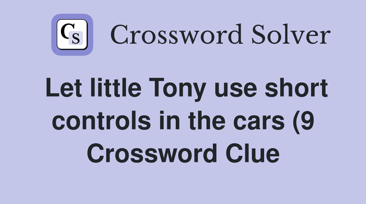 Let little Tony use short controls in the cars (9) Crossword Clue Let little Tony use short controls in the cars (9) Crossword Clue