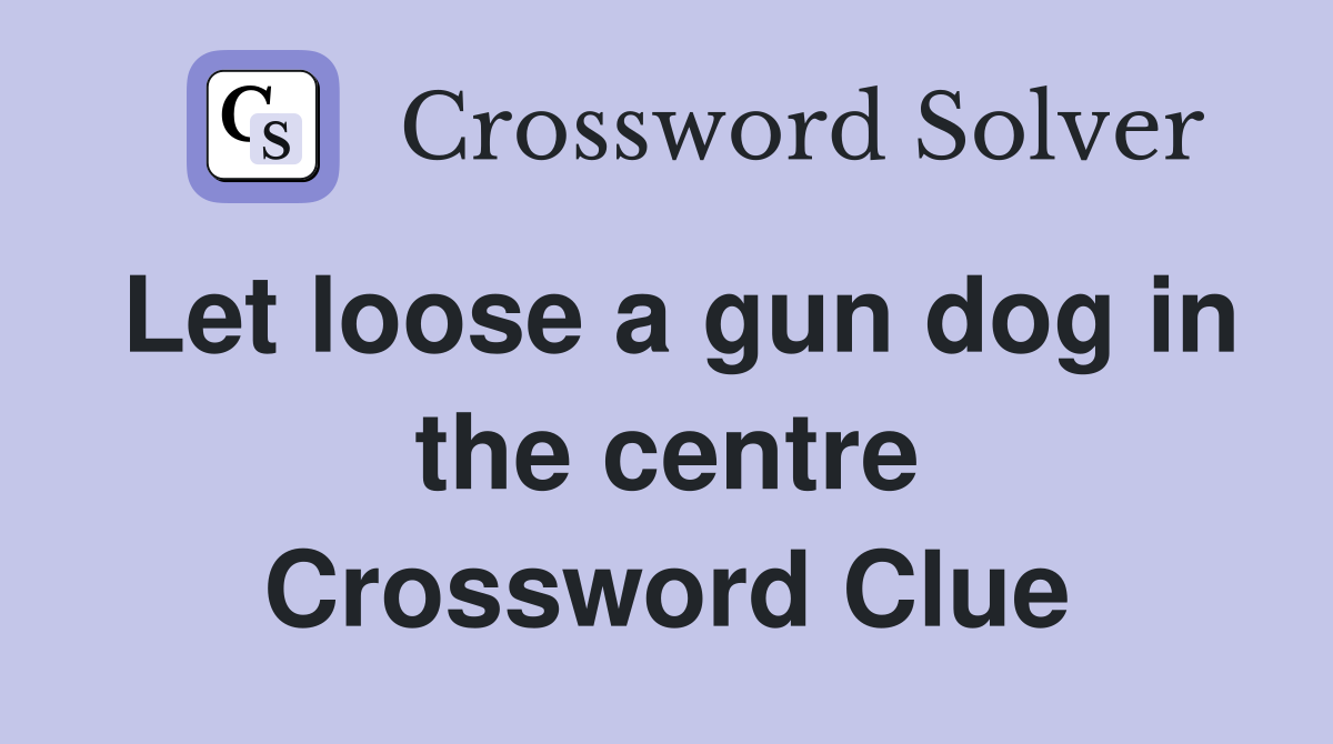 Let loose a gun dog in the centre Crossword Clue