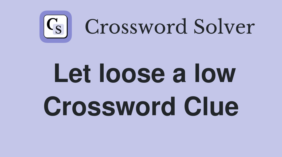 Let loose a low Crossword Clue