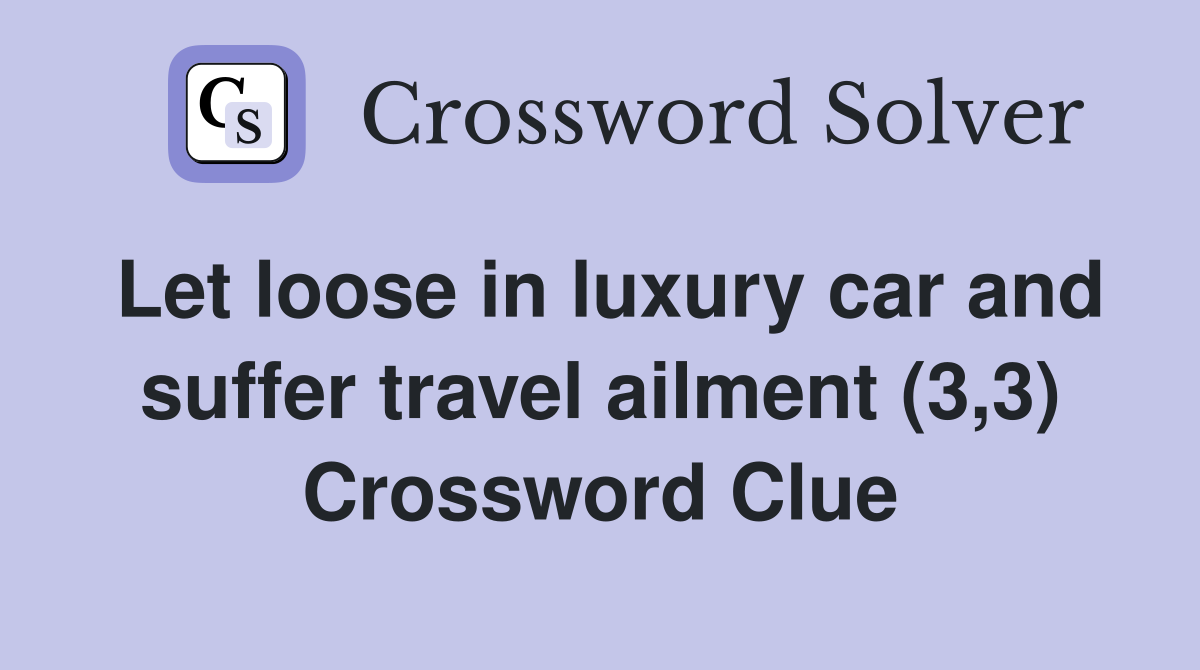 Let loose in luxury car and suffer travel ailment (3,3) Crossword Clue