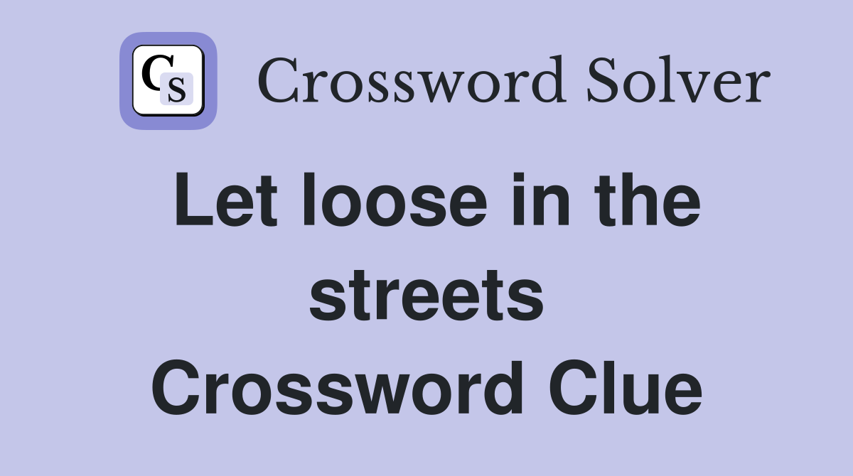 Let loose in the streets Crossword Clue