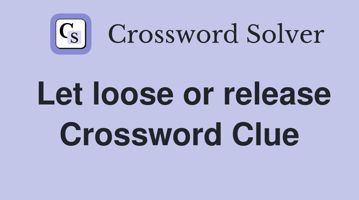 Let loose or release Crossword Clue