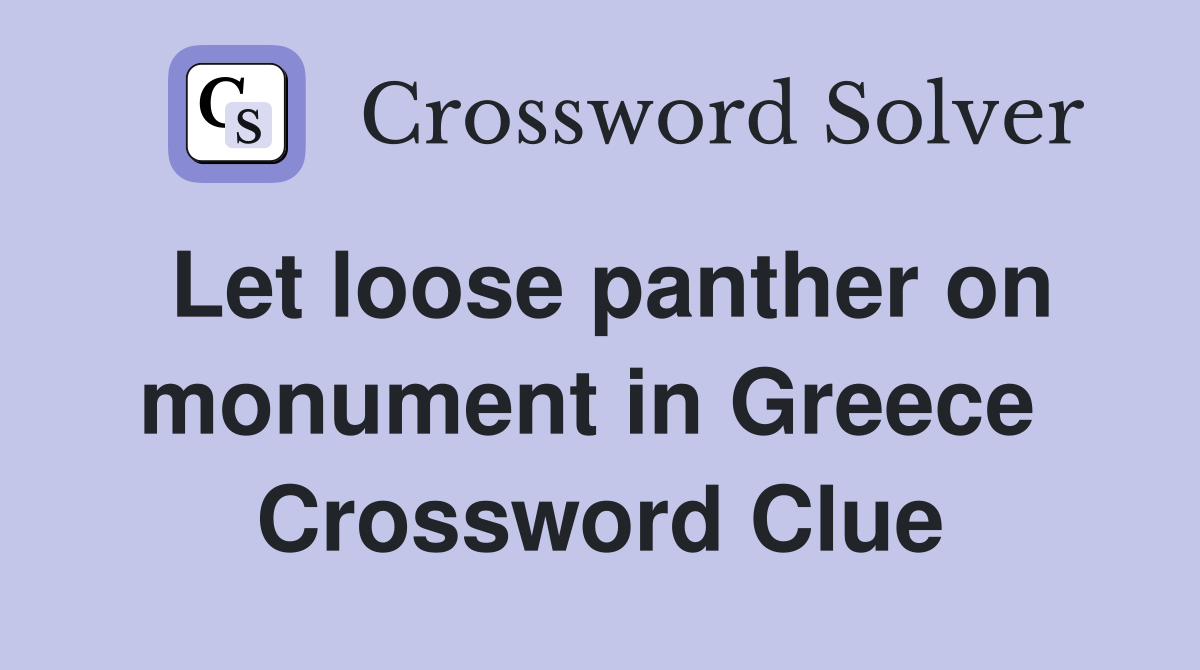 Let loose panther on monument in Greece  Crossword Clue