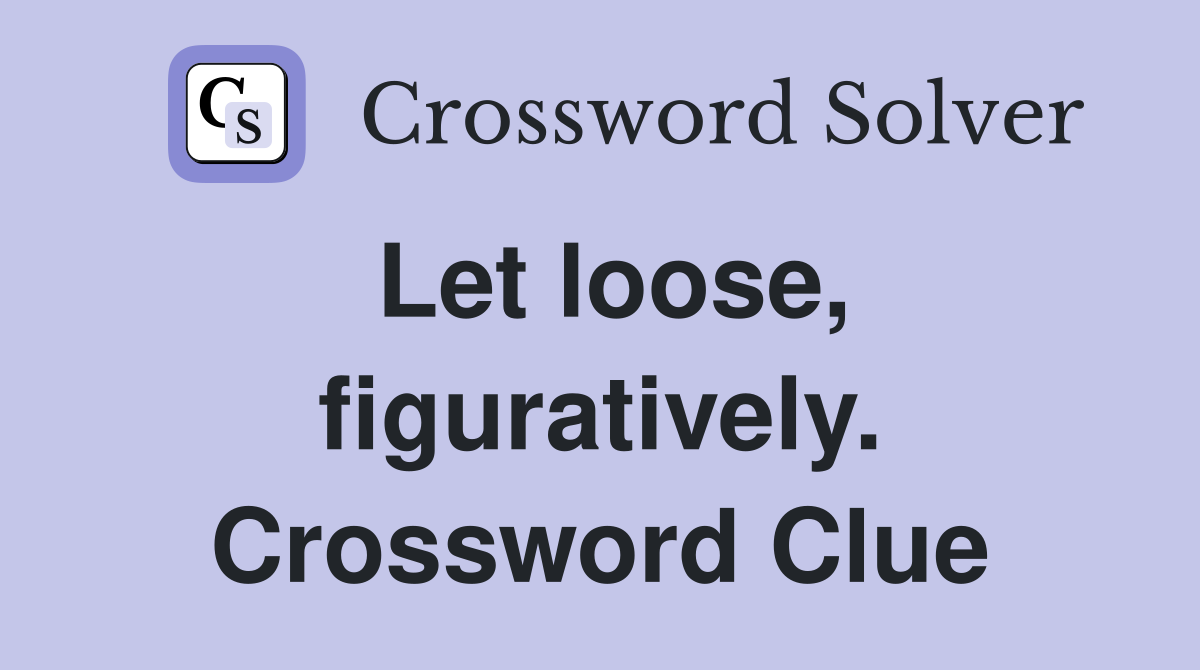Let loose, figuratively. Crossword Clue