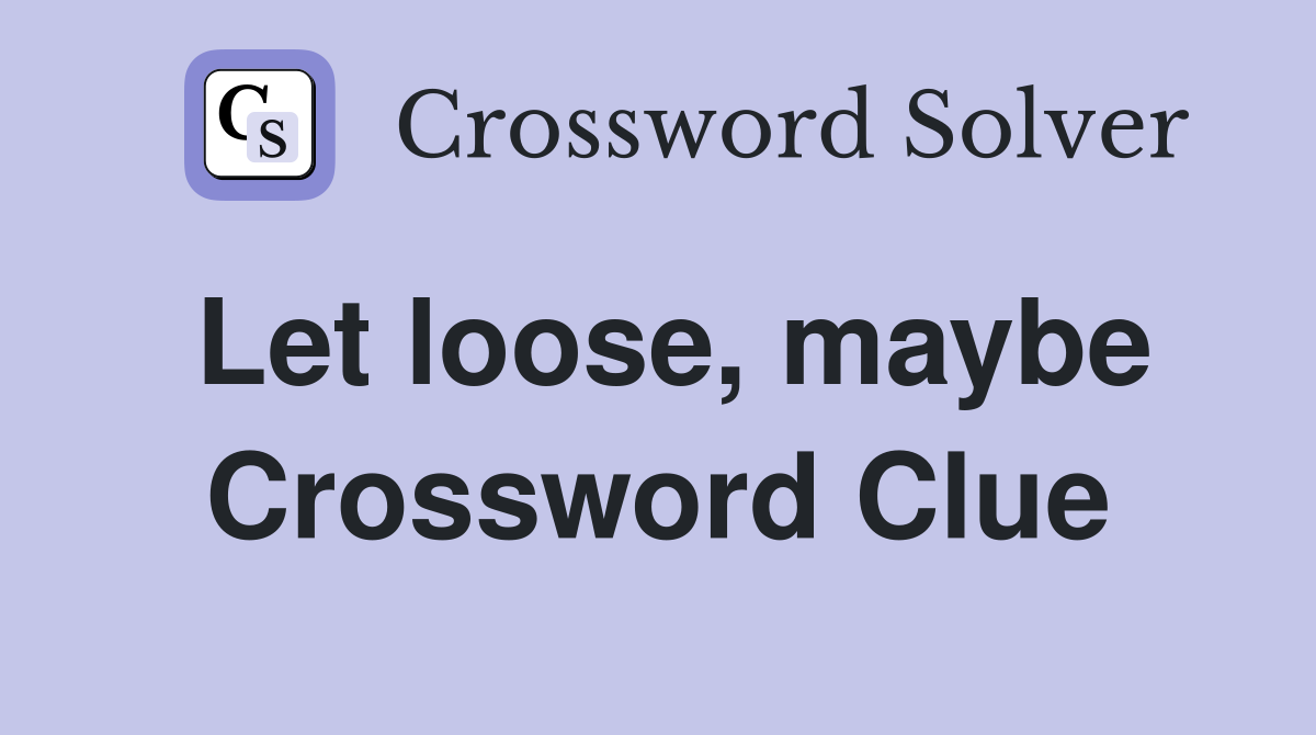 Let loose, maybe Crossword Clue