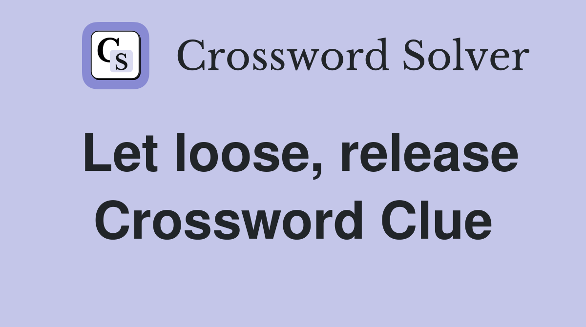 Let loose, release Crossword Clue