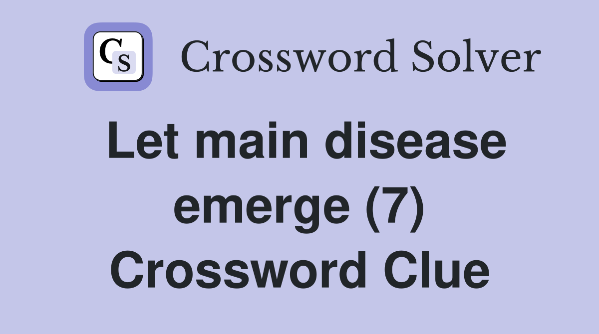 Let main disease emerge (7) Crossword Clue