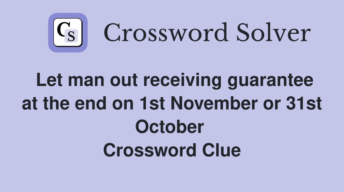 Let man out receiving guarantee at the end on 1st November or 31st October  Crossword Clue