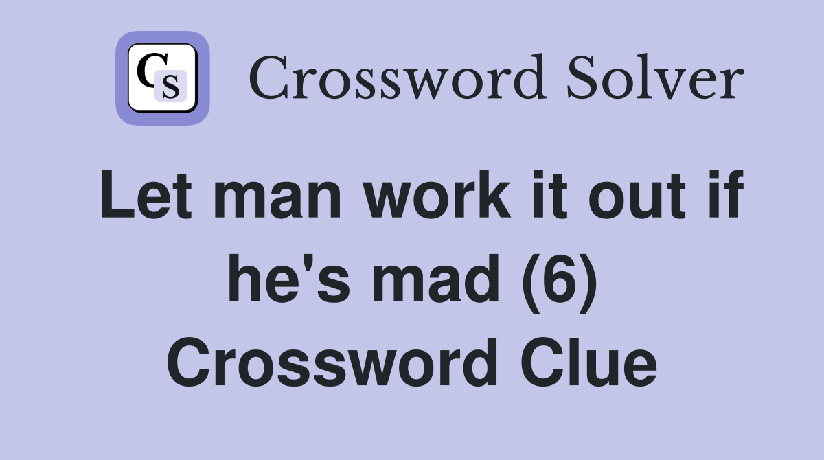 Let man work it out if he's mad (6) Crossword Clue