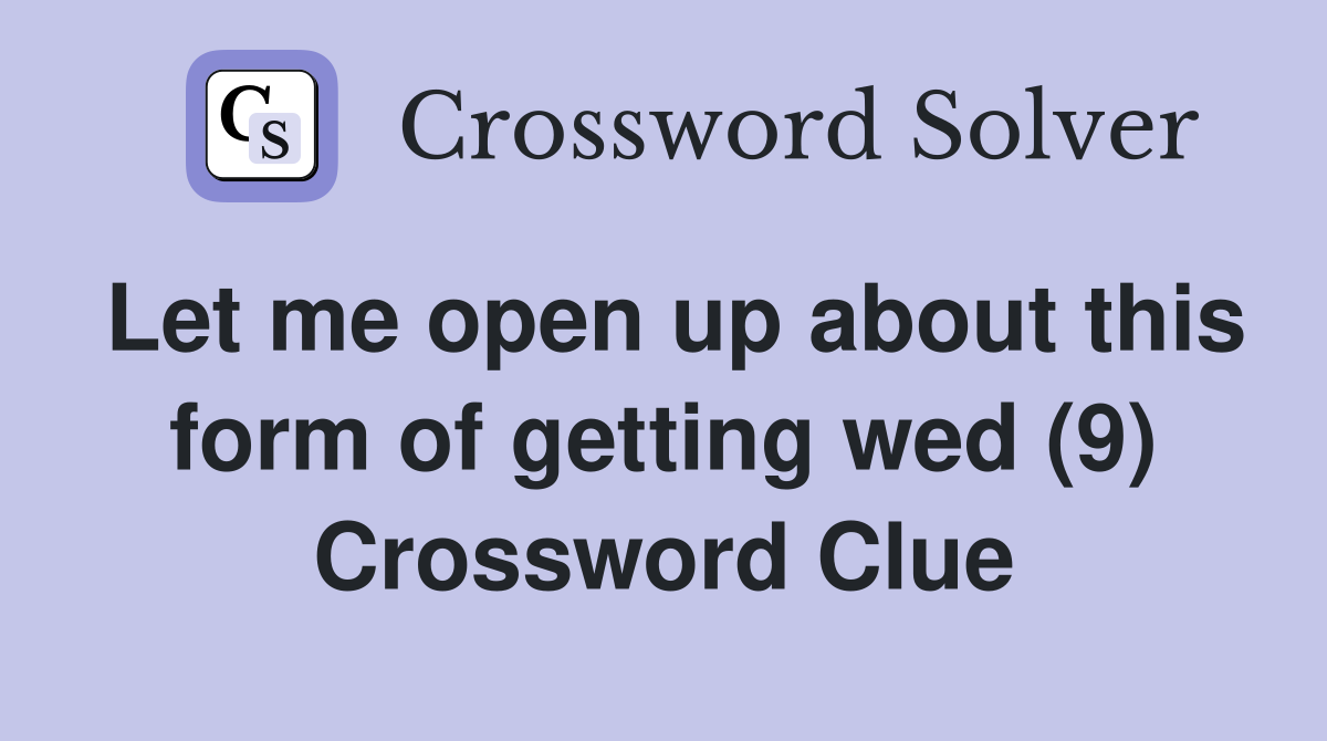 Let me open up about this form of getting wed (9) Crossword Clue