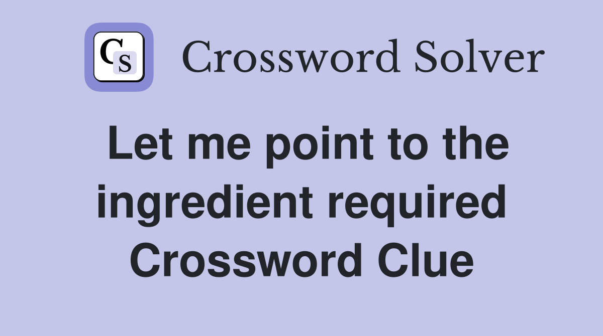 Let me point to the ingredient required Crossword Clue