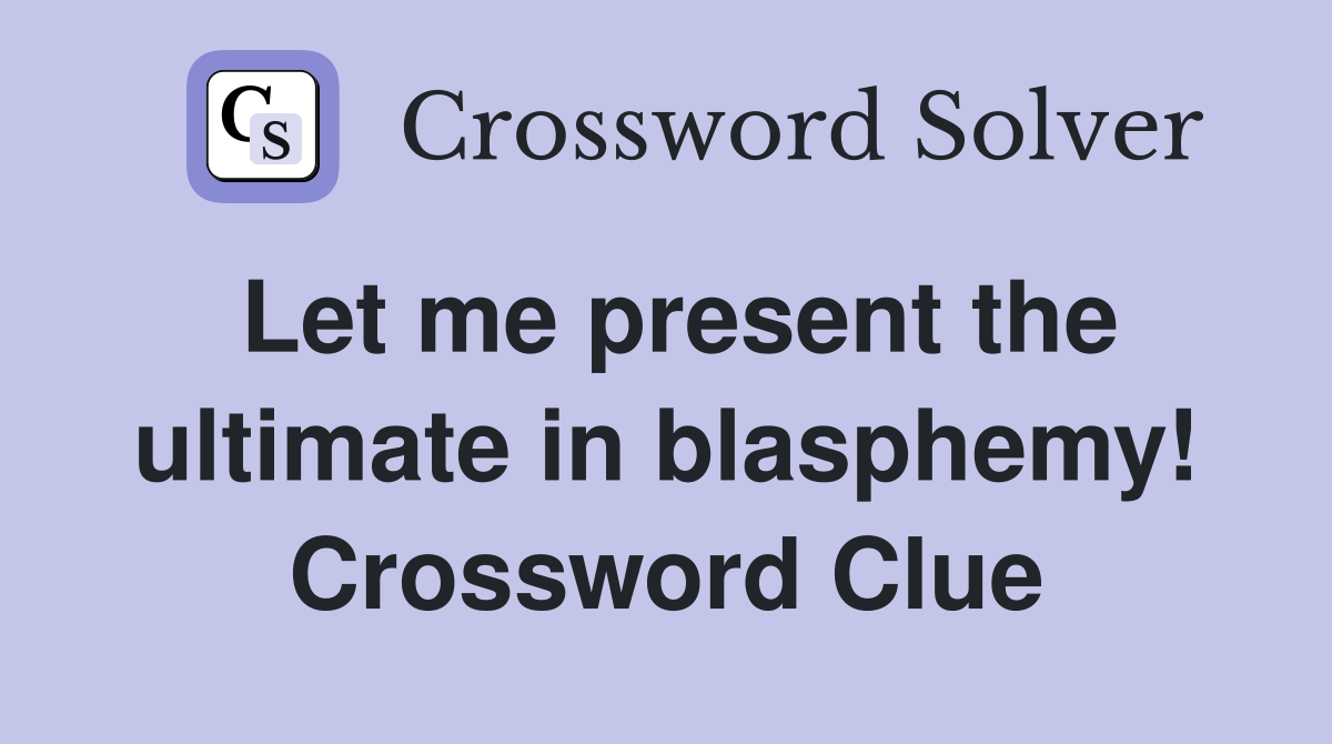 Let me present the ultimate in blasphemy! Crossword Clue