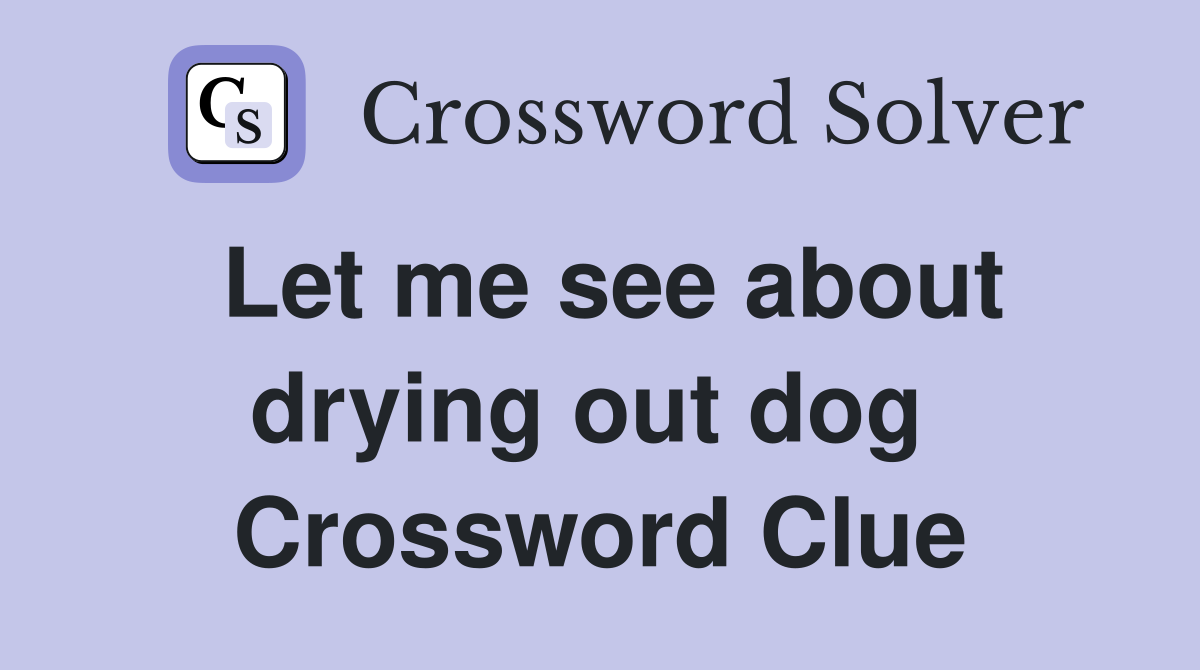 Let me see about drying out dog  Crossword Clue
