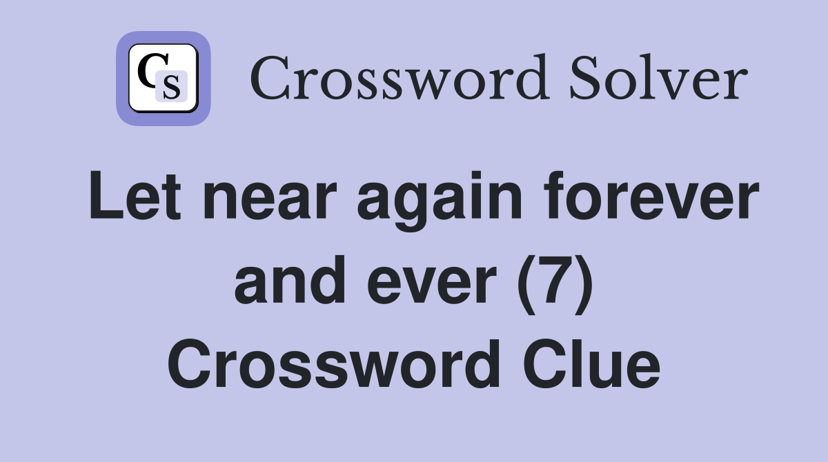 Let near again forever and ever (7) Crossword Clue