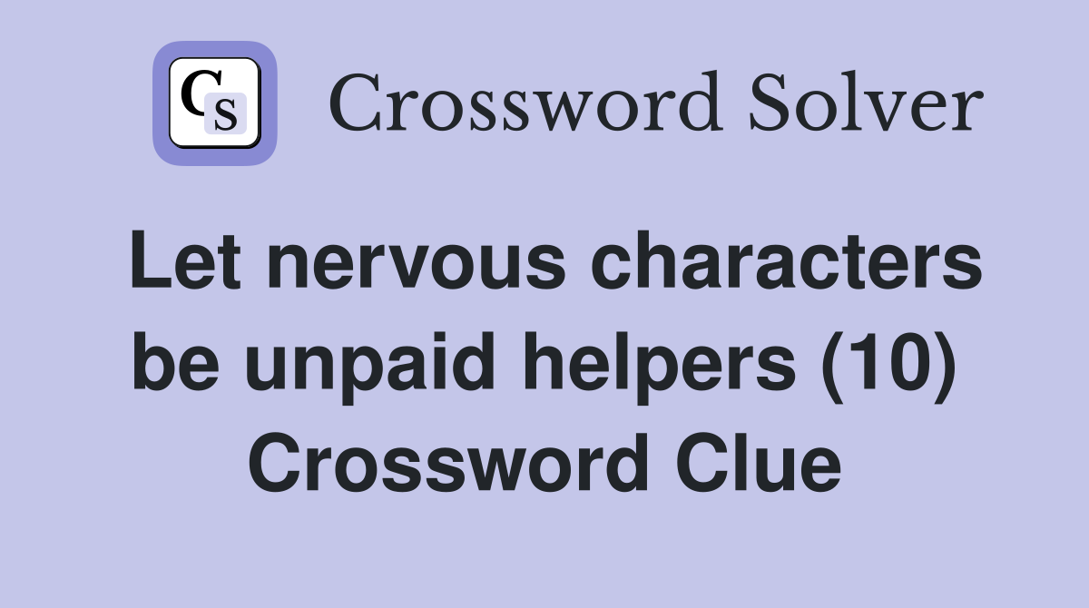 Let nervous characters be unpaid helpers (10) Crossword Clue