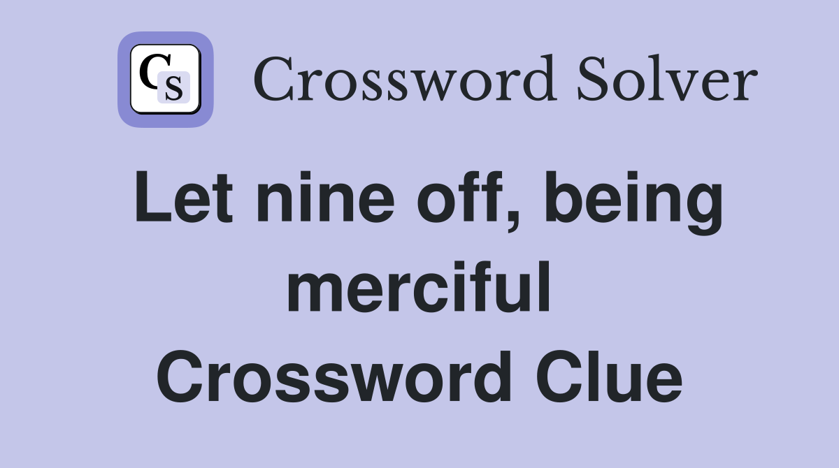 Let nine off, being merciful Crossword Clue