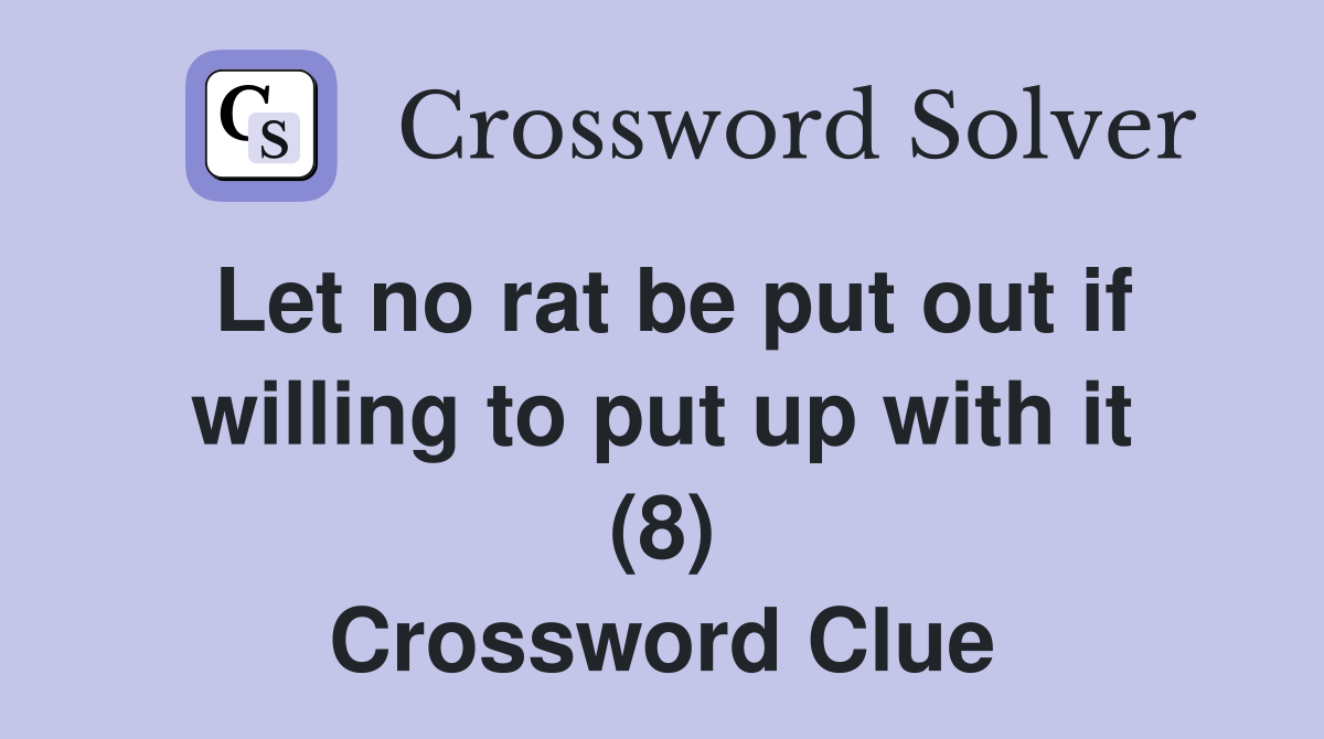Let no rat be put out if willing to put up with it (8) Crossword Clue