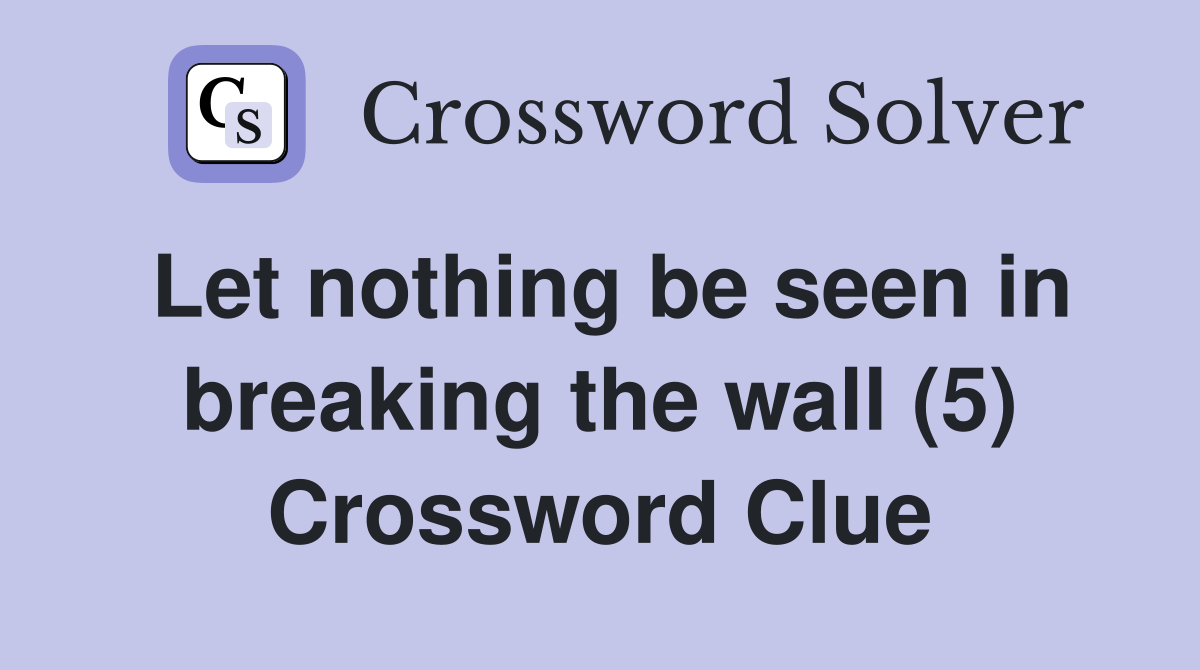 Let nothing be seen in breaking the wall (5) Crossword Clue