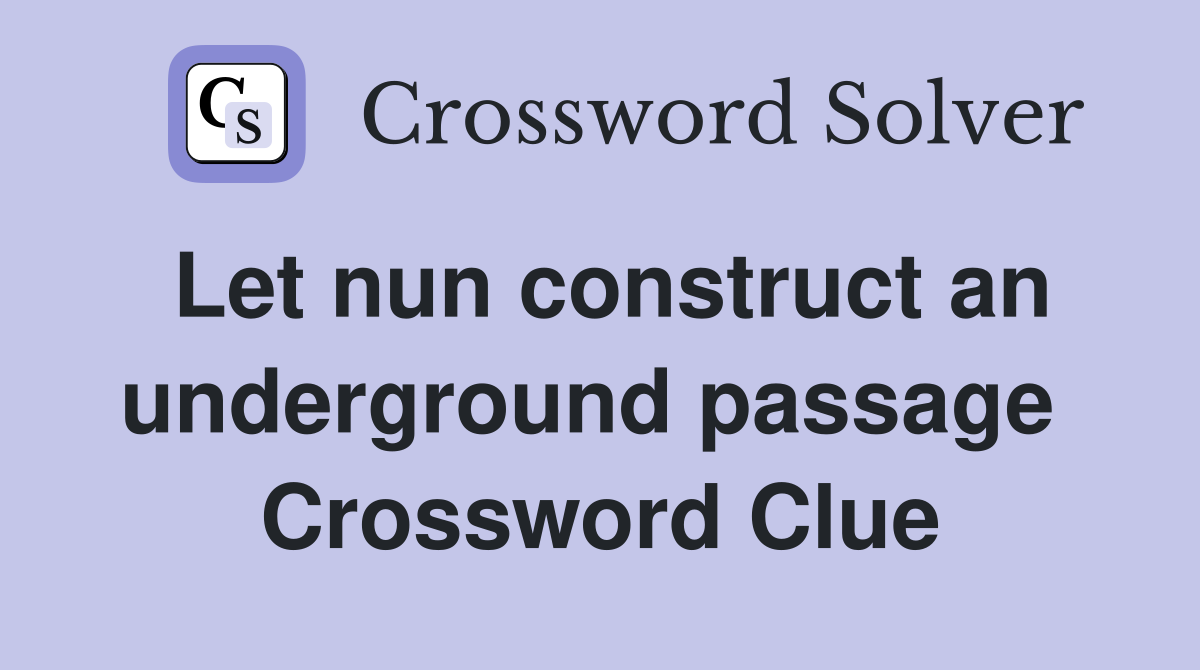 Let nun construct an underground passage  Crossword Clue