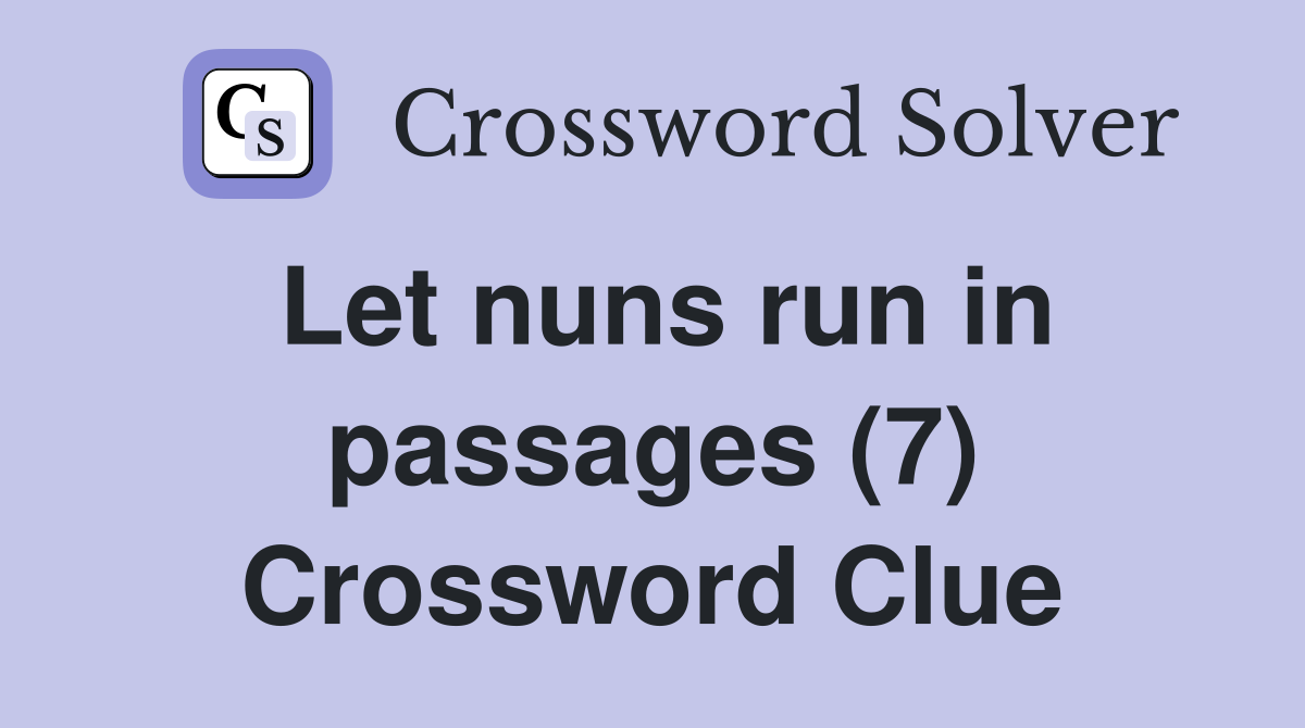 Let nuns run in passages (7) Crossword Clue