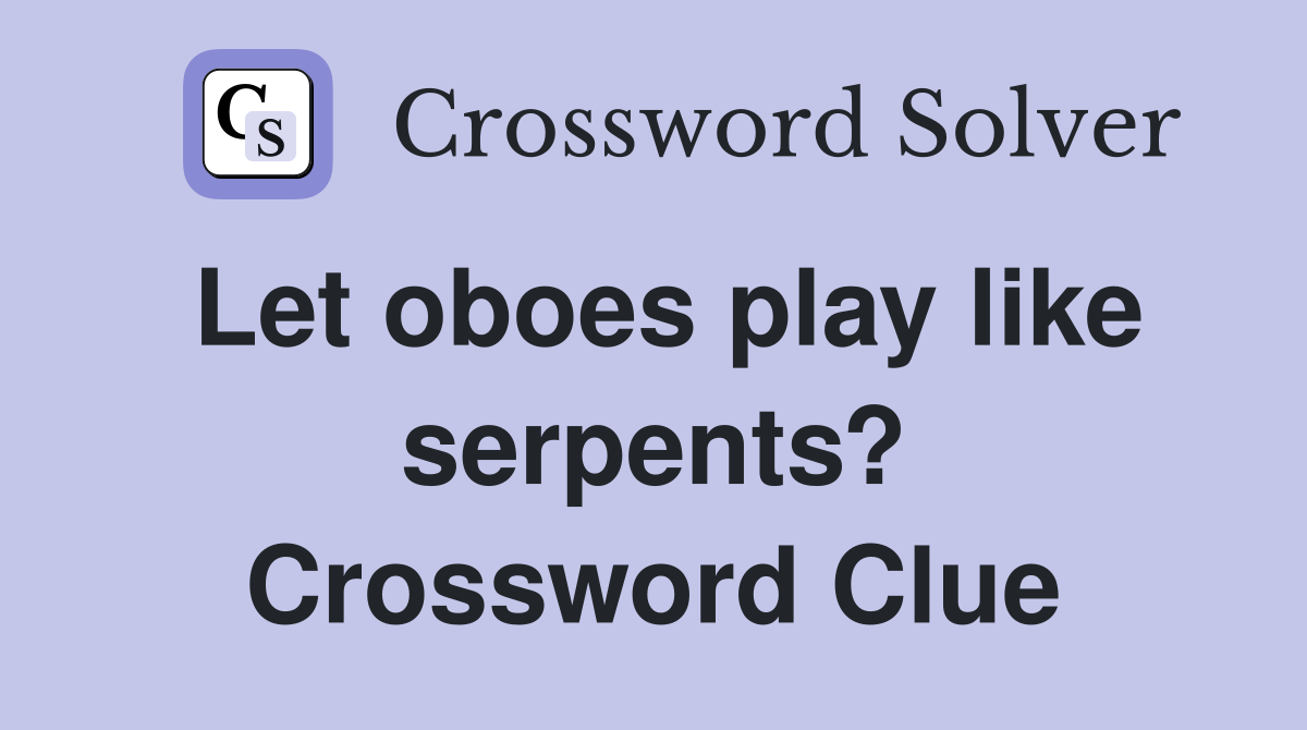 Let oboes play like serpents? Crossword Clue