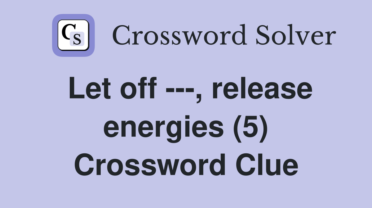 Let off ---, release energies (5) Crossword Clue
