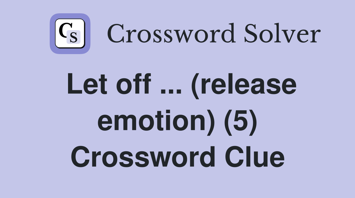 Let off ... (release emotion) (5) Crossword Clue
