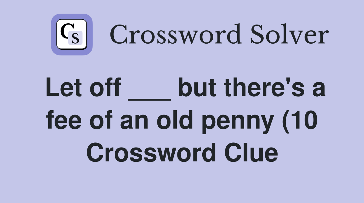 Let off but there #39 s a fee of an old penny (10) Crossword Clue Let off but there #39 s a fee of an old penny (10) Crossword Clue