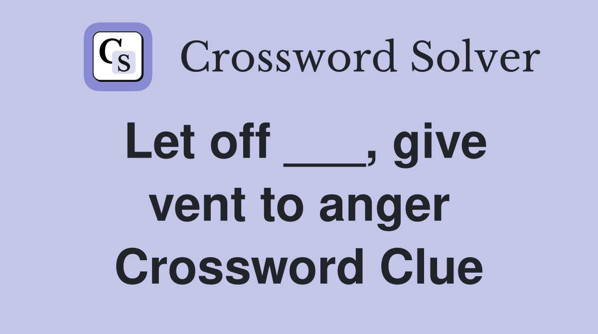 Let off ___, give vent to anger Crossword Clue