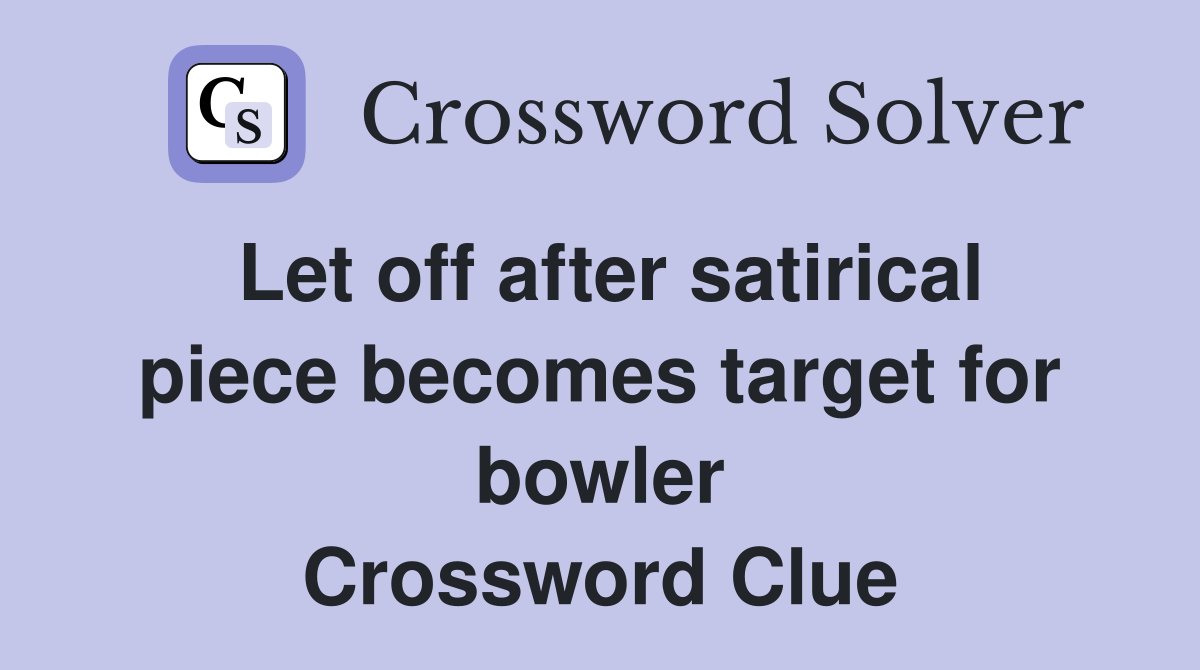 Let off after satirical piece becomes target for bowler Crossword Clue