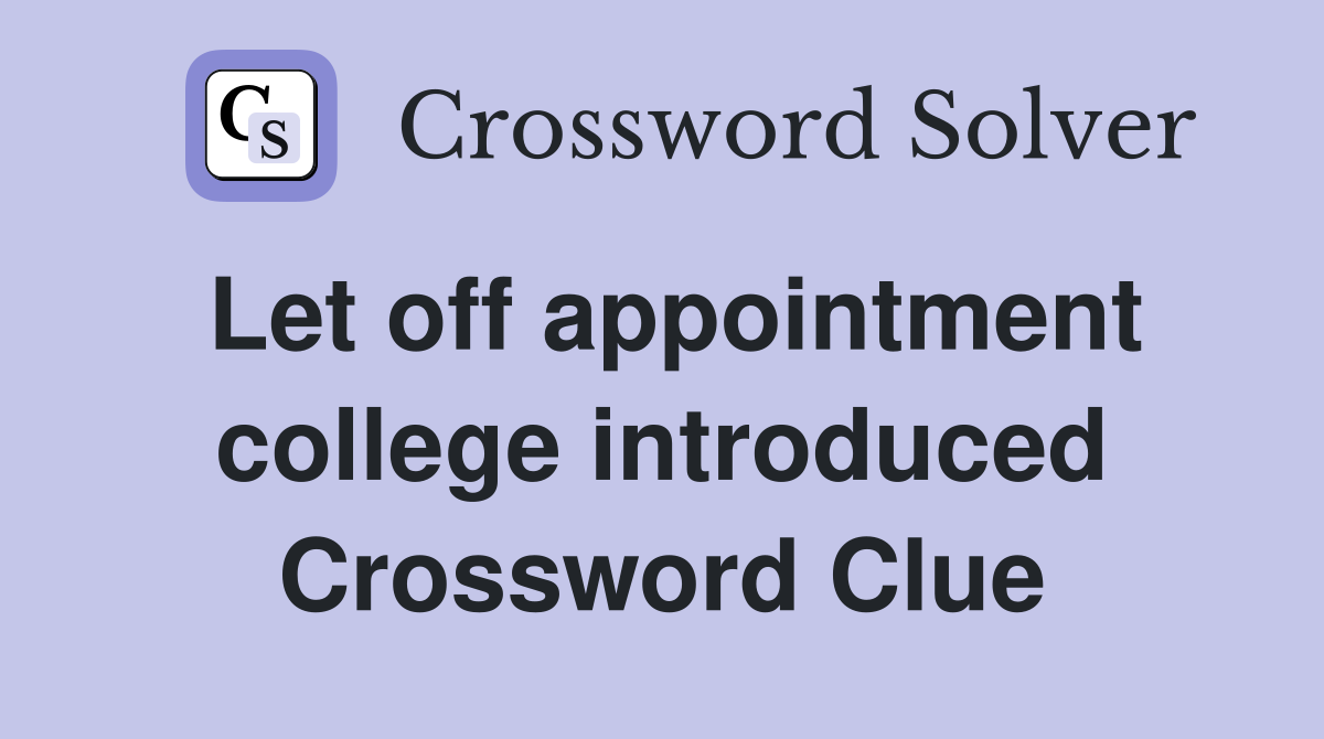 Let off appointment college introduced Crossword Clue