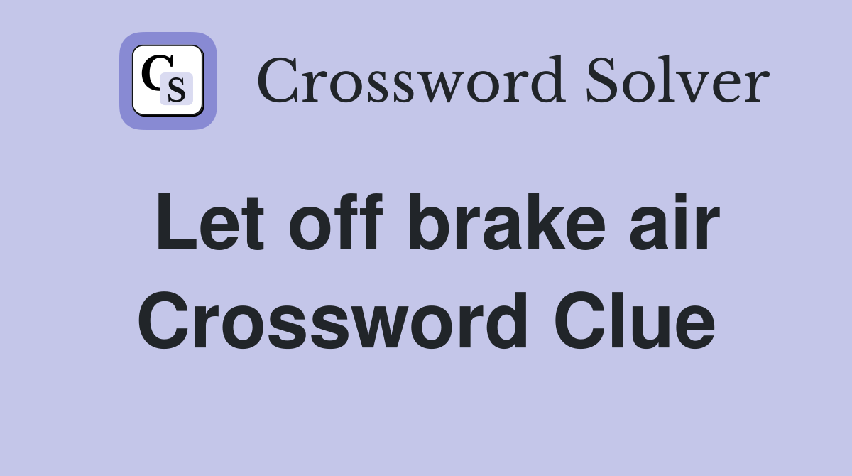 Let off brake air Crossword Clue