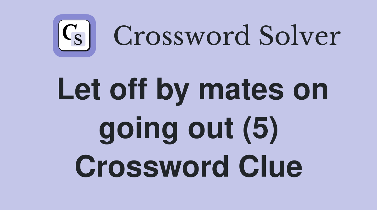 Let off by mates on going out (5) Crossword Clue