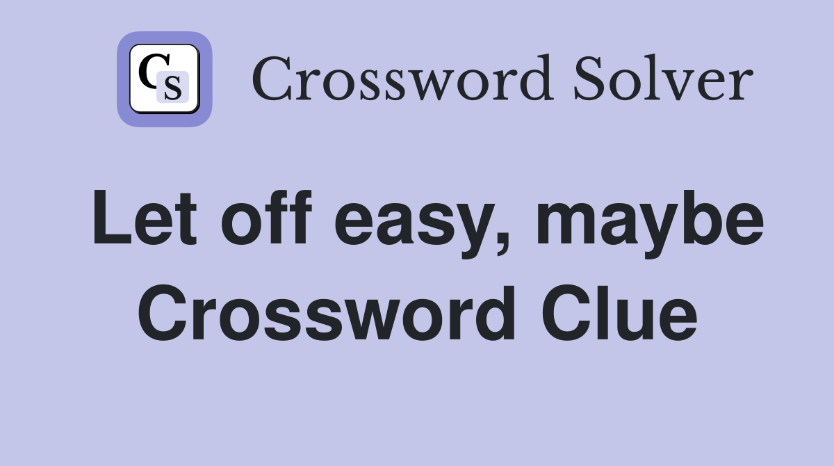 Let off easy, maybe Crossword Clue