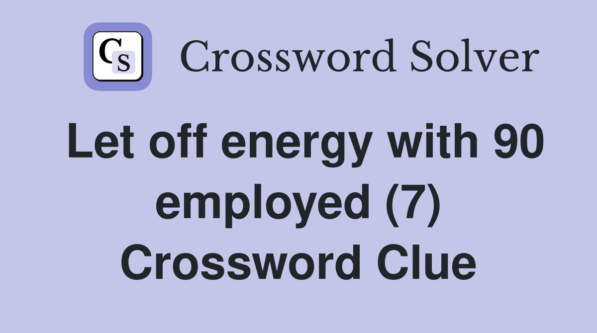 Let off energy with 90 employed (7) Crossword Clue