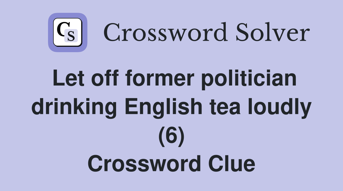 Let off former politician drinking English tea loudly (6) Crossword Clue