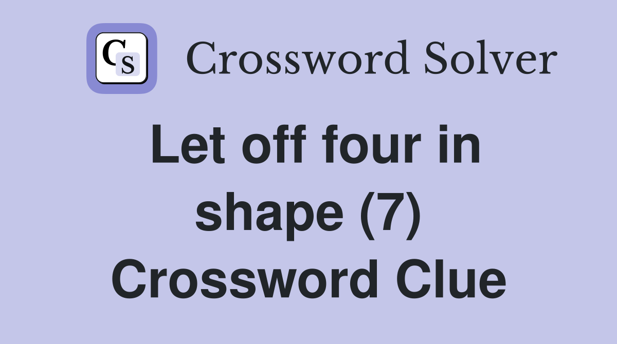 Let off four in shape (7) Crossword Clue