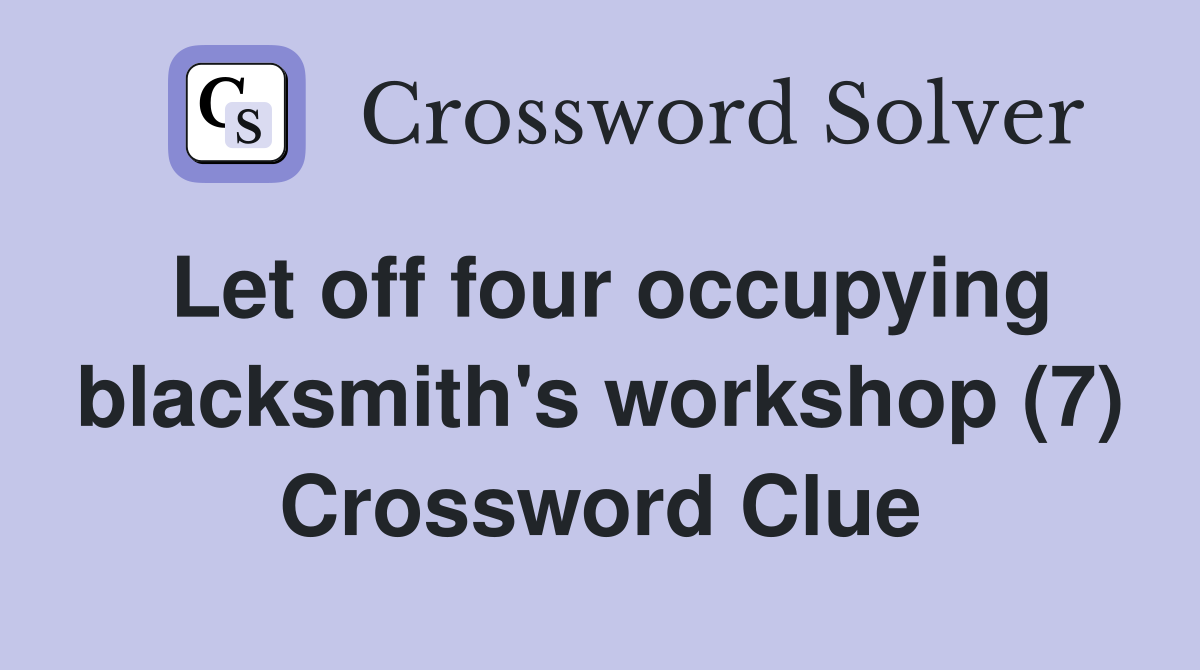 Let off four occupying blacksmith's workshop (7) Crossword Clue