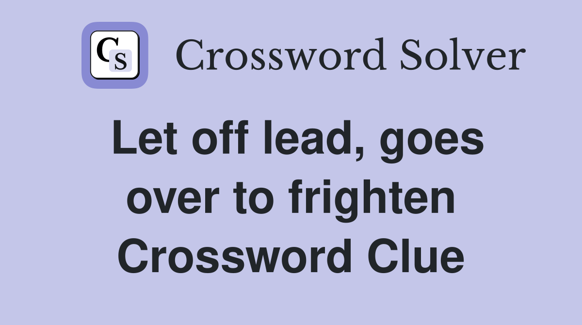 Let off lead, goes over to frighten Crossword Clue