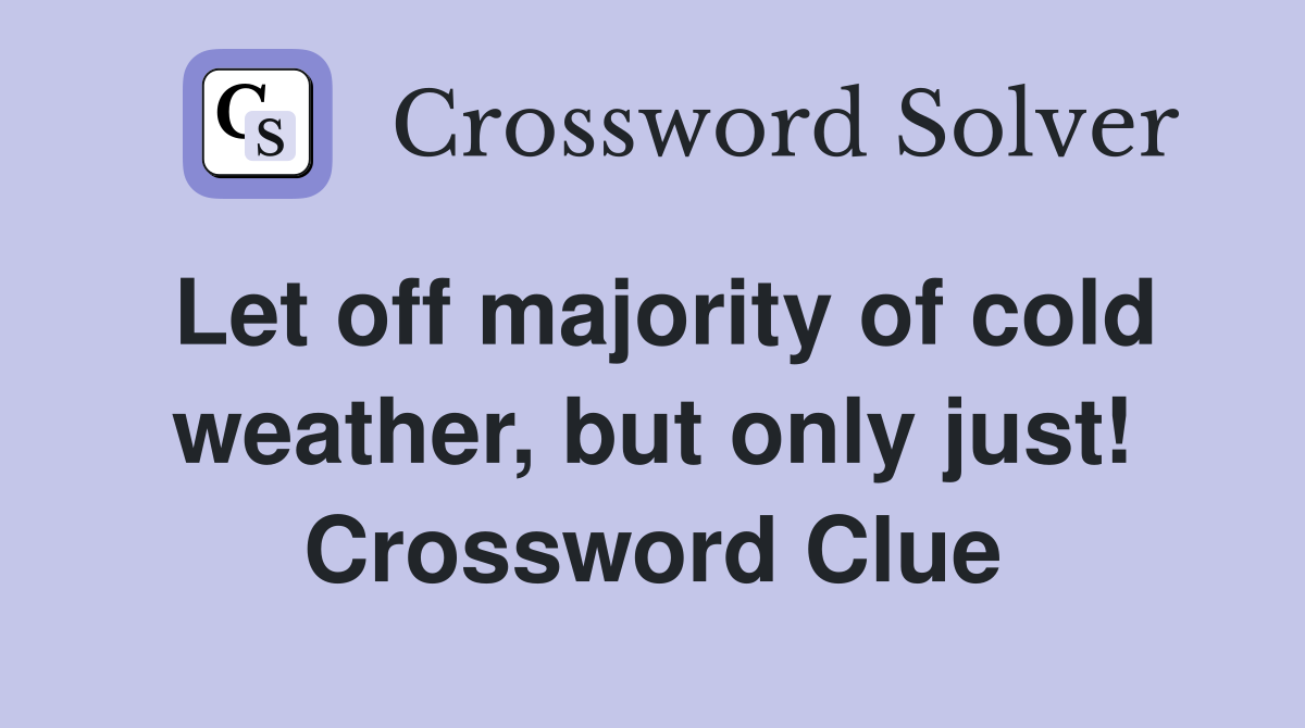 Let off majority of cold weather, but only just! Crossword Clue