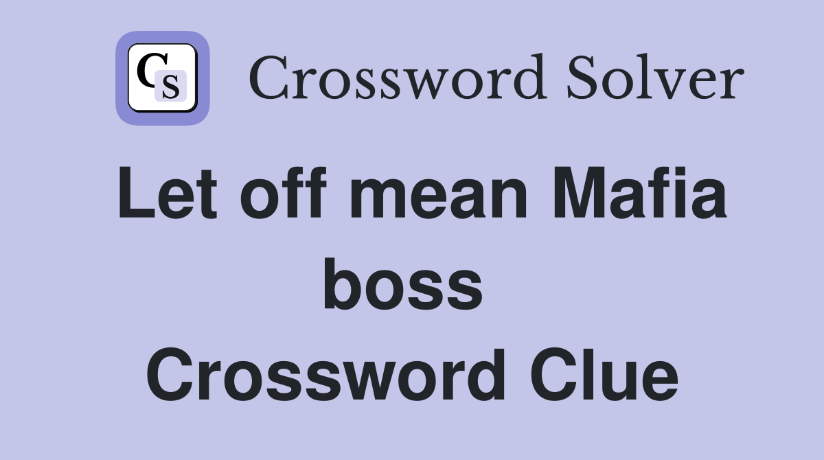 Let off mean Mafia boss  Crossword Clue