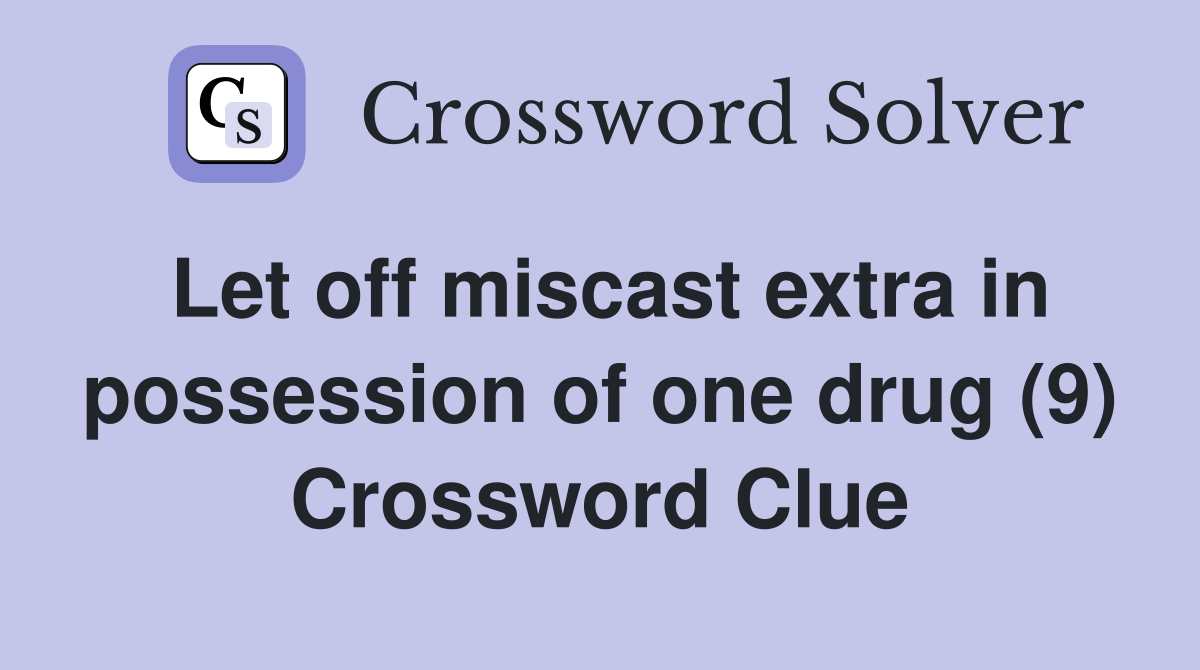 Let off miscast extra in possession of one drug (9) Crossword Clue