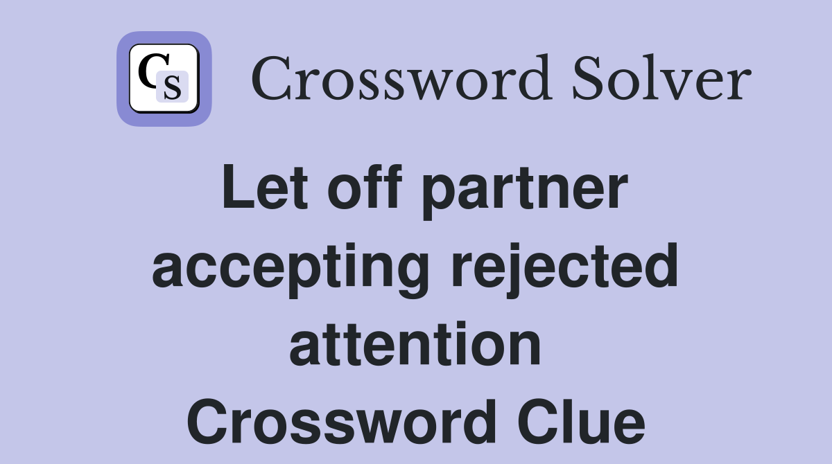 Let off partner accepting rejected attention Crossword Clue