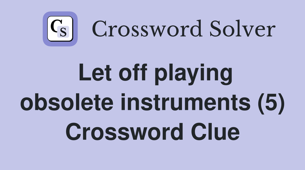 Let off playing obsolete instruments (5) Crossword Clue