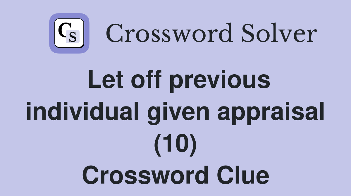 Let off previous individual given appraisal (10) Crossword Clue