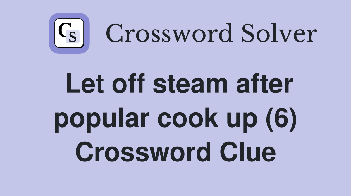 Let off steam after popular cook up (6) Crossword Clue