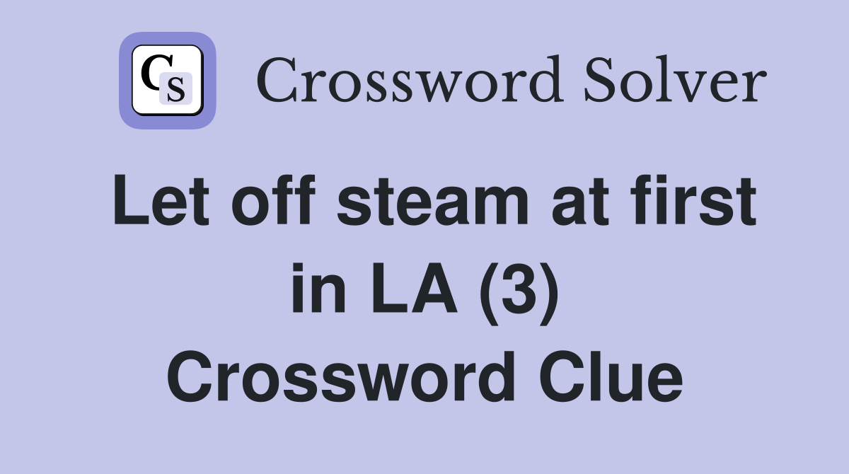 Let off steam at first in LA (3) Crossword Clue